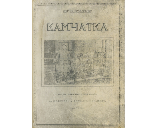 Крамаренко Г.Г. Камчатка. Мое путешествие и моя охота на медведей и горных баранов в 1918 г. Дневник 15-летнего школьника