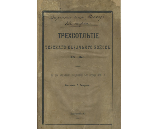 Писарев С.И. Трехсотлетие Терского казачьего войска. 1577-1877. Ко дню юбилейного празднования 3-го октября 1881 г.