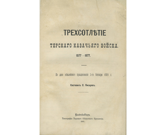 Писарев С.И. Трехсотлетие Терского казачьего войска. 1577-1877. Ко дню юбилейного празднования 3-го октября 1881 г.