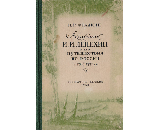 Академик И. И. Лепехин и его путешествия по России в 1768 - 1773 гг.