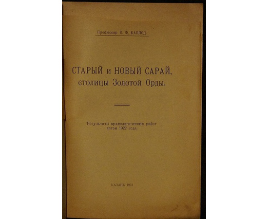 Баллод Ф.В., проф. Старый и новый Сарай, столицы Золотой Орды: Результаты археологических работ летом 1922 года