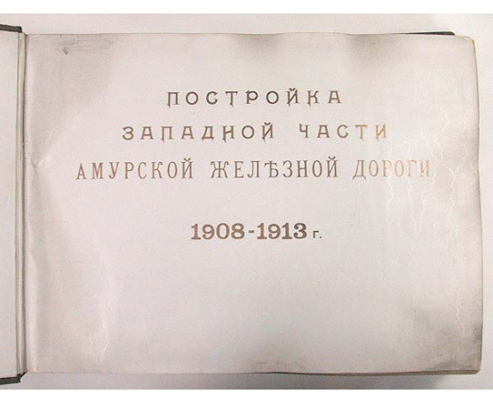 Постройка западной части Амурской железной дороги. 1908 - 1913 г.