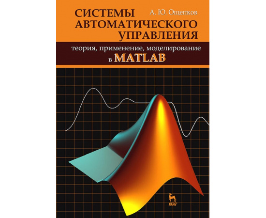 Ощепков А.Ю. Системы автоматического управления: теория, применение, моделирование в MATLAB. Учебное пособие для вузов