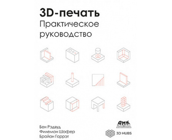 Рэдвуд Б., Шофер Ф., Гаррэт Б. 3D-печать. Практическое руководство