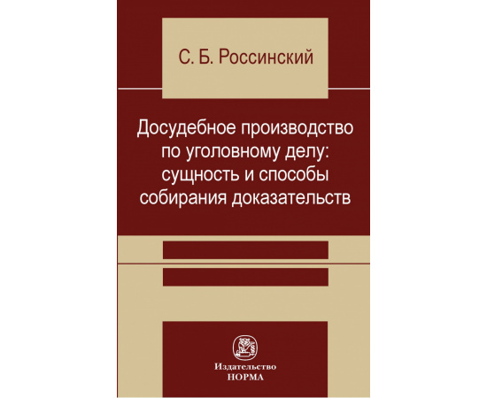 Россинский С.Б. Досудебное производство по уголовному делу: сущность и способы собирания доказательств.