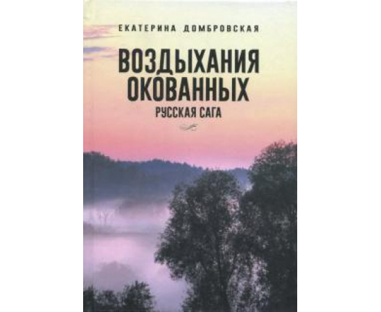 Домбровская Екатерина Романовна. Воздыхания окованных. Русская сага