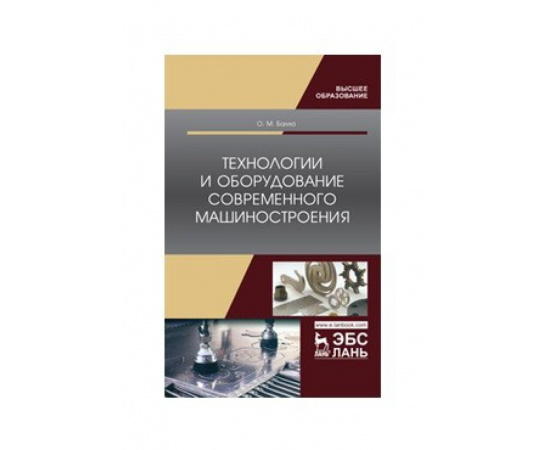 Балла О.М. Технологии и оборудование современного машиностроения. Учебник для ВО