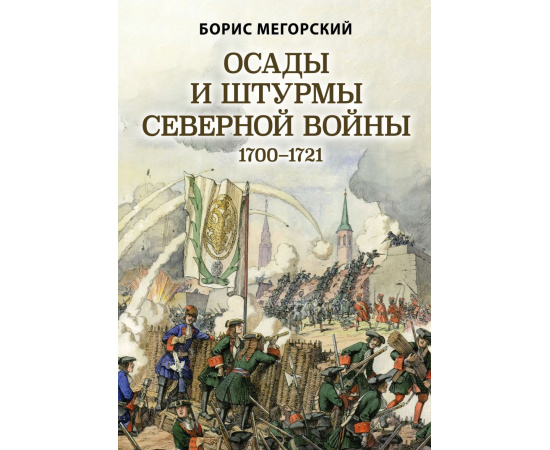 Мегорский Борис. Осады и штурмы Северной войны 1700-1721.
