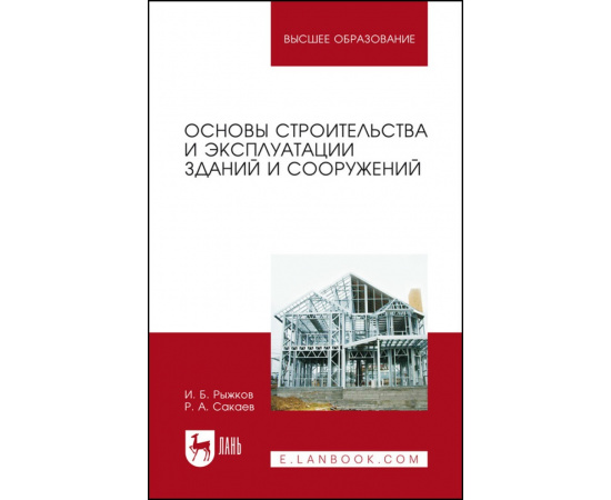 Рыжков И.Б., Сакаев Р.А. Основы строительства и эксплуатации зданий и сооружений. Учебное пособие для вузов