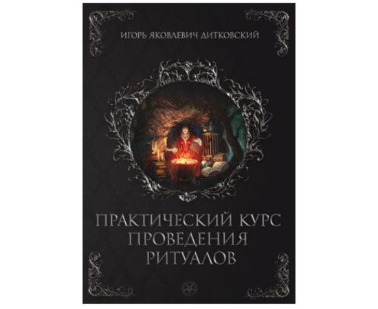Дитковский Игорь Яковлевич. Практический курс проведения ритуалов.