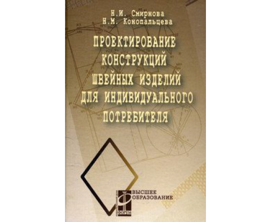 Смирнова Н.И., Конопальцева Н.М. Проектирование конструкций швейных изделий для индивидуального потребителя. Учебное пособие. Гриф МО РФ