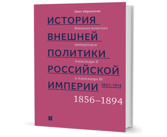 Айрапетов О. История внешней политики Российской империи. 1801-1914. Внешняя политика императора Александра II и III. 1855-1894. Том 3