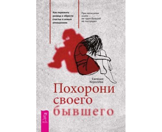 Королева Евгения. Похорони своего бывшего. Как пережить развод и обрести счастье в новых отношениях