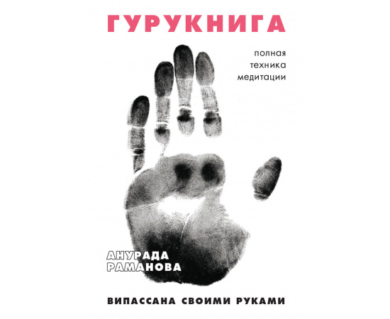 Раманова Анурада. Гурукнига. Полная техника медитации. Випассана своими руками
