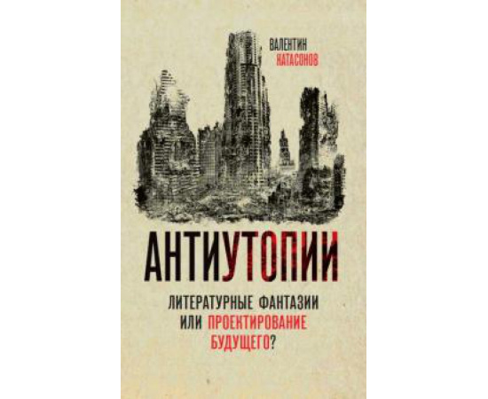 Катасонов В. Ю. Антиутопии. Литературные фантазии или?