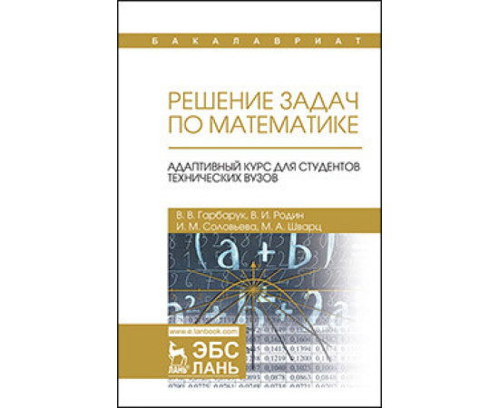 Гарбарук В.В., Родин В.И., Соловьева И.М. Решение задач по математике. Адаптивный курс для студентов технических вузов. Учебное пособие