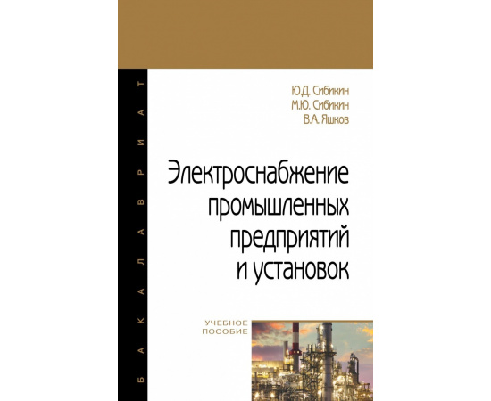 Сибикин Ю.Д., Сибикин М.Ю., Яшков В.А. Электроснабжение промышленных предприятий и установок.