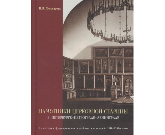 Пивоварова Н.В. Памятники церковной старины в Петербурге - Петрограде - Ленинграде. Из истории формирования музейных коллекций: 1850-1930-е г