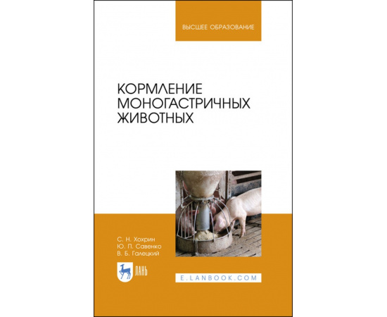 Хохрин С.Н., Савенко Ю.П., Галецкий В.Б. Кормление моногастричных животных. Учебное пособие для вузов