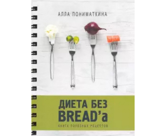 Пониматкина Алла. Диета без BREADa. Книга полезных рецептов