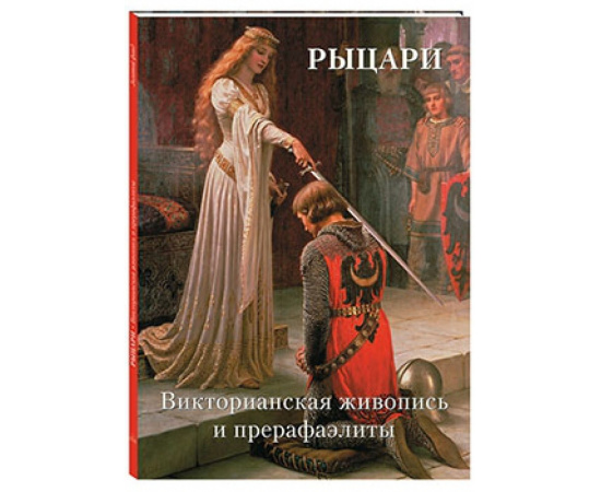 Астахов А.Ю. Рыцари. Викторианская живопись и прерафаэлиты