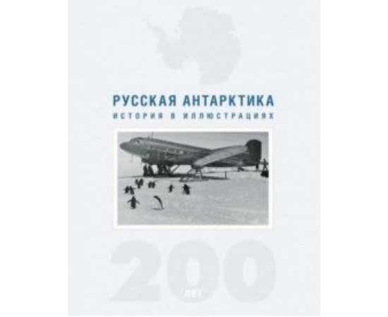 Неяглова-Колосова Р. Русская Антарктика. 200 лет. История в иллюстрациях