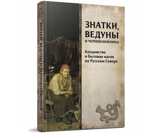 Петров Н.В. Знатки, ведуны и чернокнижники. Колдовство и бытовая магия на Русском Севере