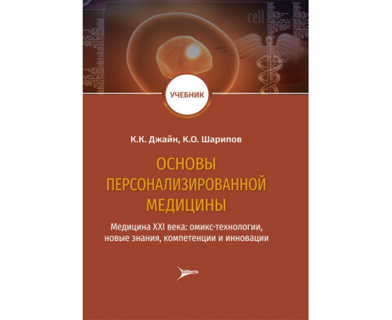 Джайн К.К., Шарипов К.О. Основы персонализированной медицины: медицина XХI века. Омикс-технологии, новые знания, компетенции и инновации