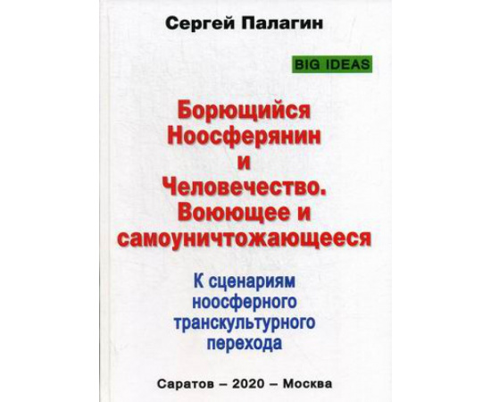 Палагин Сергей Викторович. Борющийся Ноосферянин и Человечество. Воюющее и самоуничтожающееся. К сценариям ноосферного транскультурно