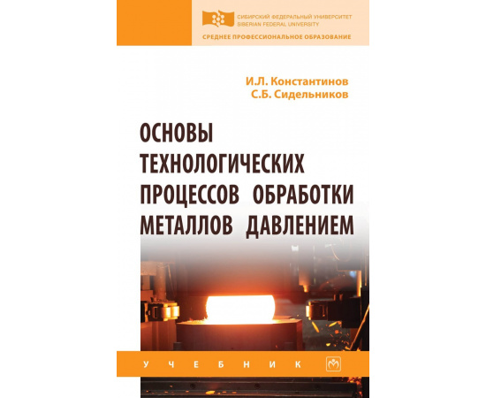 Константинов И.Л., Сидельников С.Б. Основы технологических процессов обработки металлов давлением.