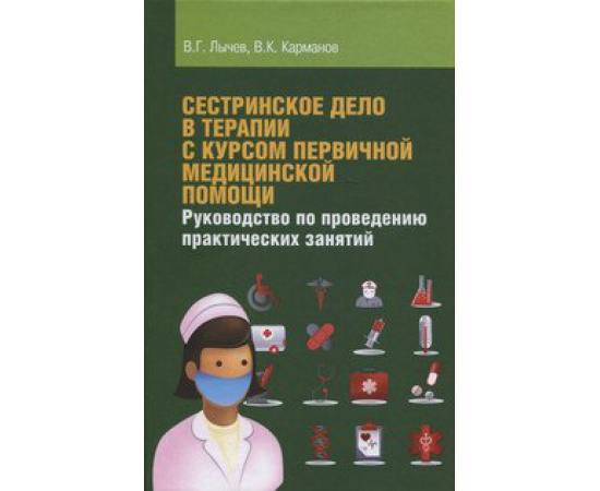 Лычев В.Г., Карманов В.К. Сестринское дело в терапии с курсом первичной медицинской помощи. Руководство по проведению практических занят