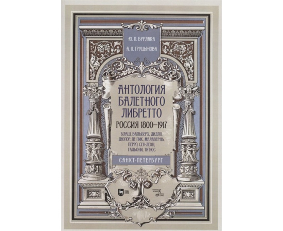 Бурлака Ю.П., Груцынова А.П. Антология балетного либретто. Россия 1800-1917. Санкт-Петербург. Блаш, Вальберх, Дидло, Дюпор, Сен-Леон, Ле Пик Мала