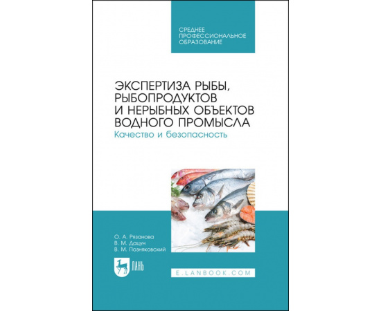 Рязанова О.А., Дацун В.М., Позняковский В.М. Экспертиза рыбы, рыбопродуктов и нерыбных объектов водного промысла. Качество и безопасность.